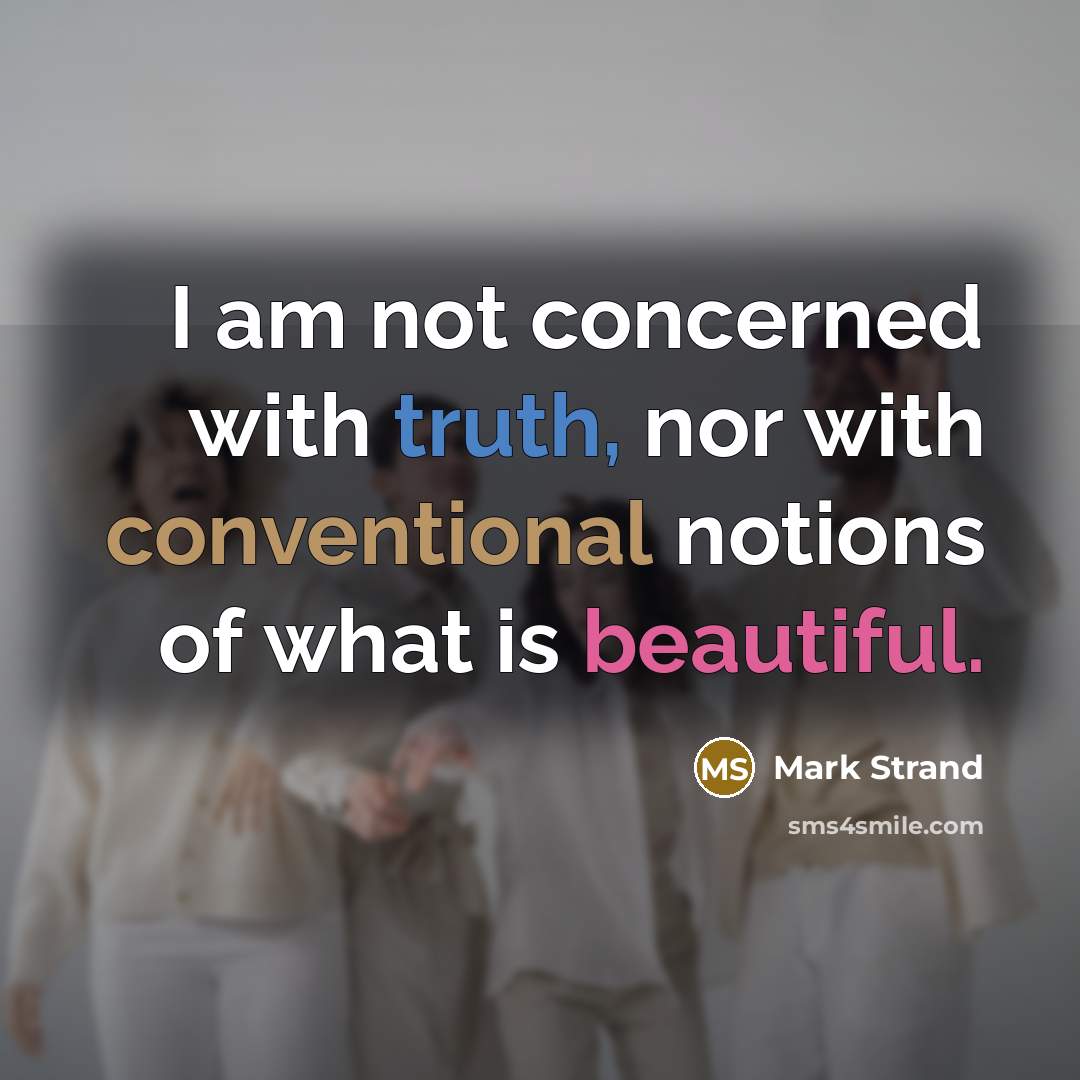 “I am not concerned with truth, nor with conventional notions…” quote by Mark Strand