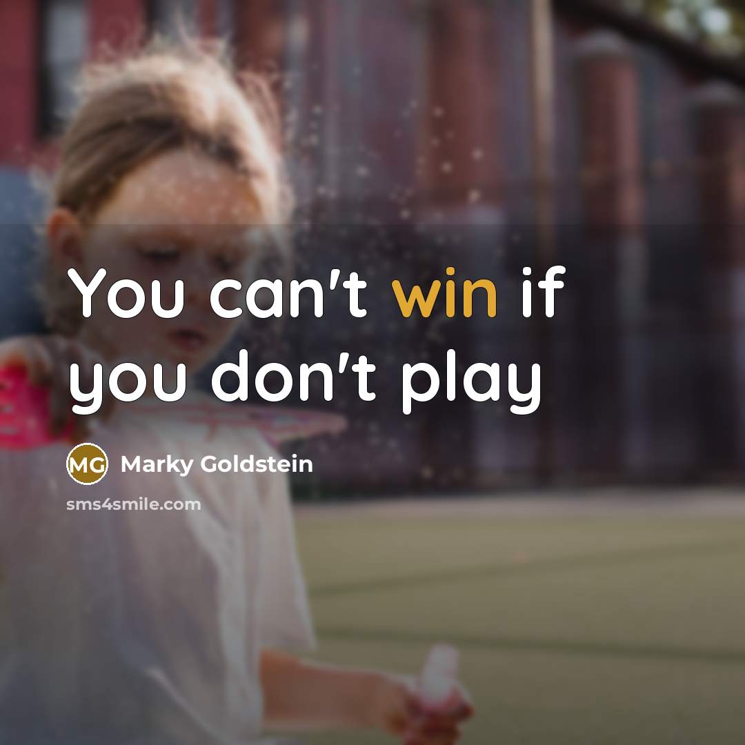 “You can't win if you don't play…” quote by Marky Goldstein