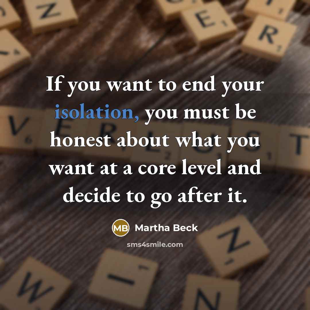 “If you want to end your isolation, you must be…” quote by Martha Beck