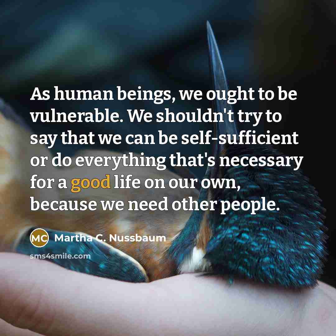 “As human beings, we ought to be vulnerable. We shouldn't…” quote by Martha C. Nussbaum