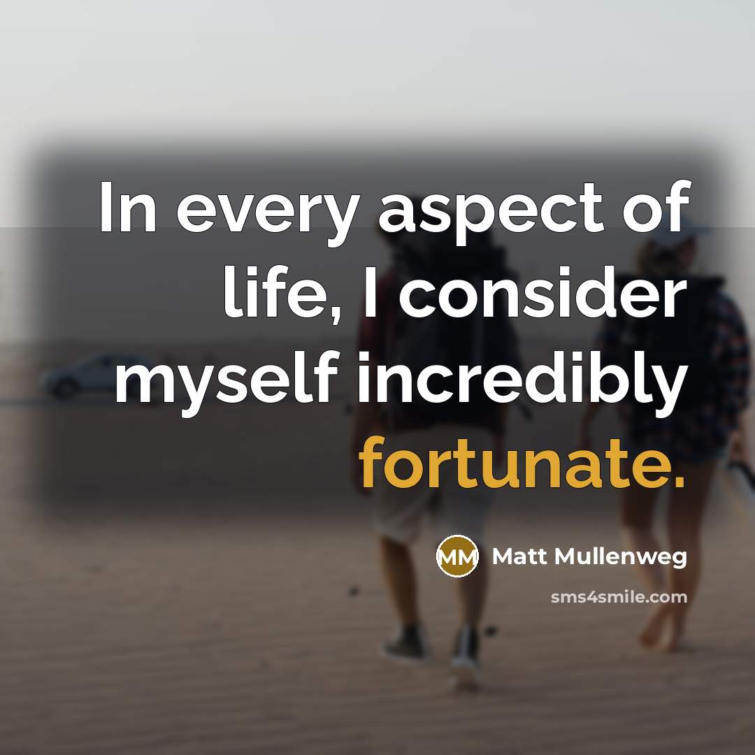 “In every aspect of life, I consider myself incredibly fortunate.…” quote by Matt Mullenweg