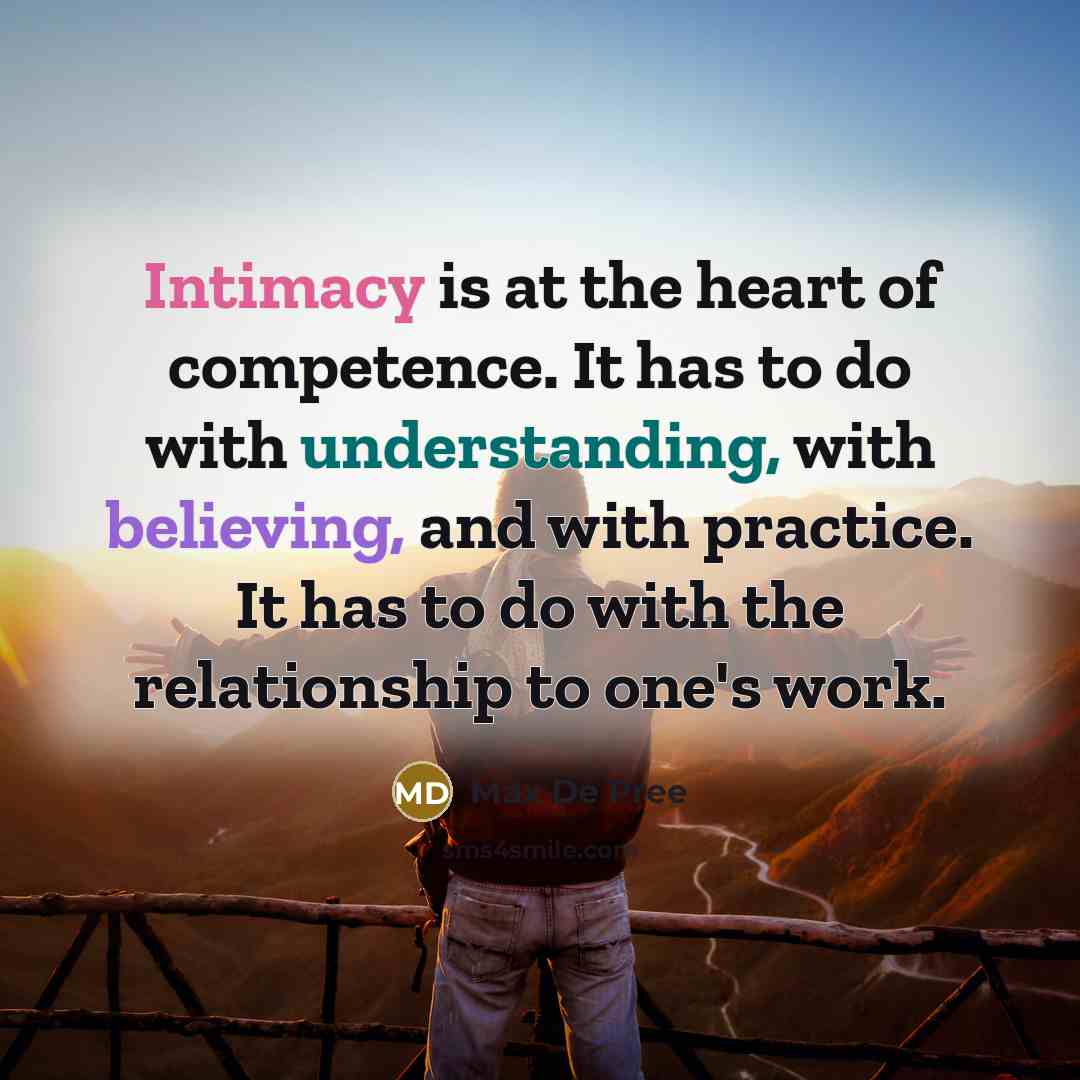 “Intimacy is at the heart of competence. It has to…” quote by Max De Pree
