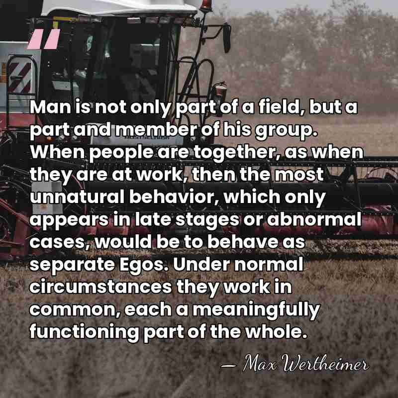 Man is not only part of a field, but a part and&hellip; - Max Wertheimer