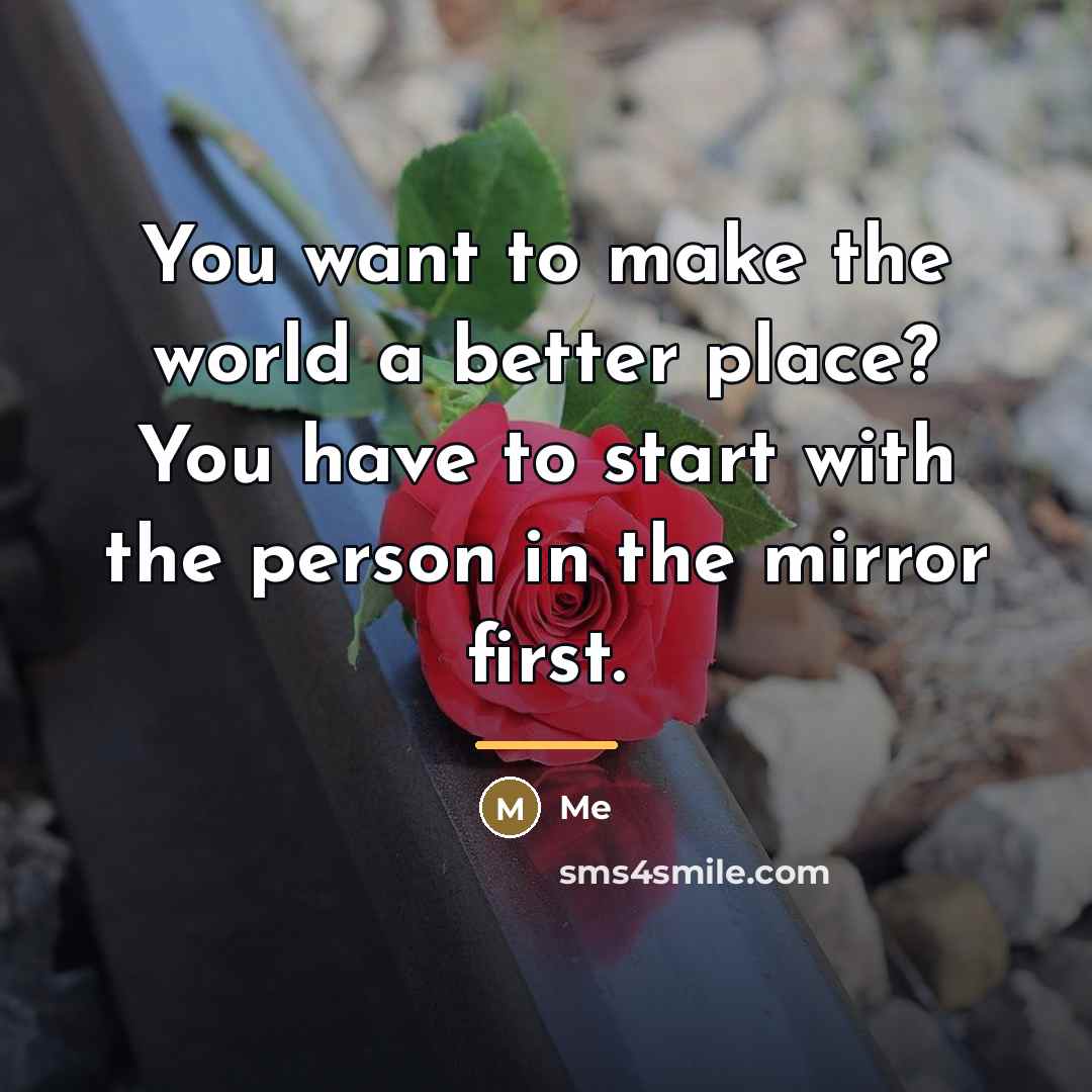 “You want to make the world a better place? You…” quote by Me