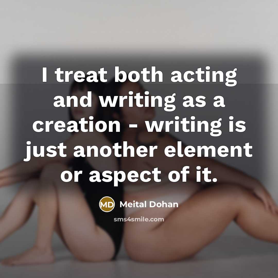“I treat both acting and writing as a creation -…” quote by Meital Dohan