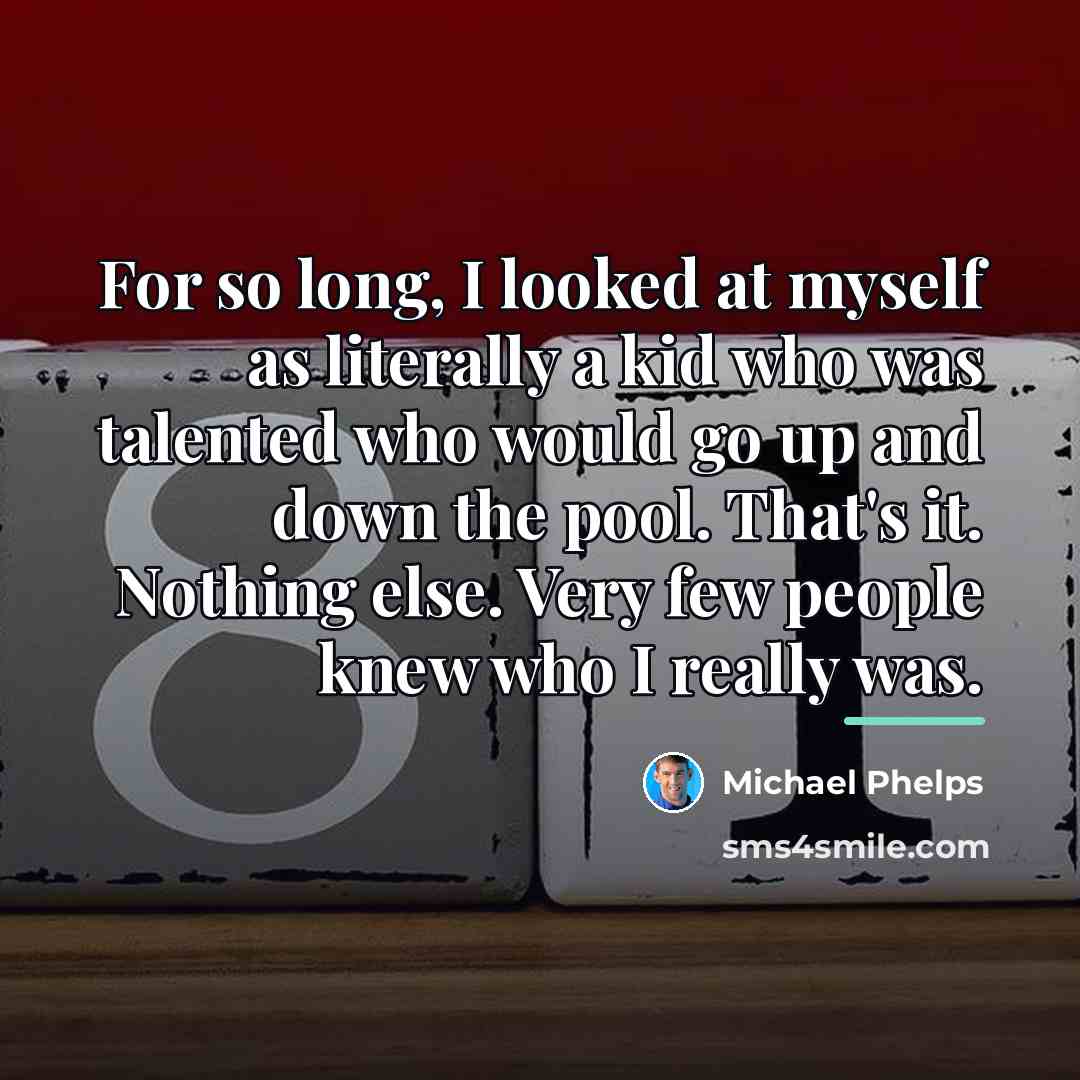 “For so long, I looked at myself as literally a…” quote by Michael Phelps