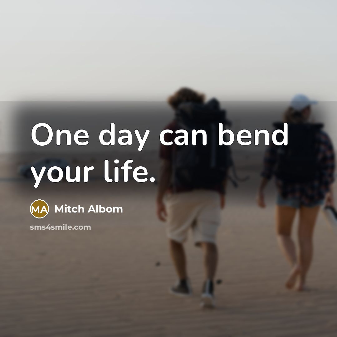 “One day can bend your life.…” quote by Mitch Albom