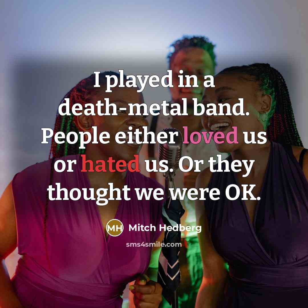 “I played in a death-metal band. People either loved us…” quote by Mitch Hedberg