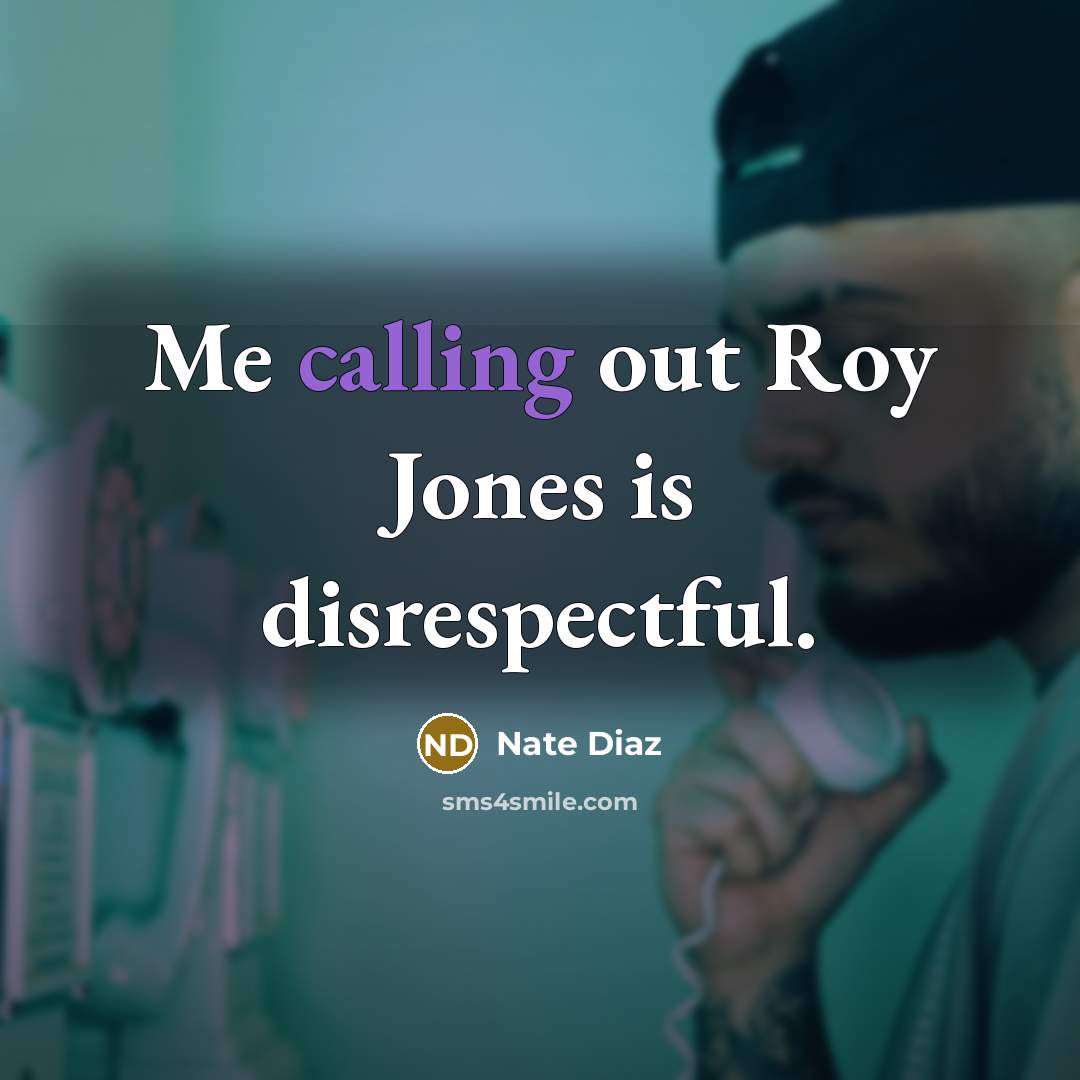 “Me calling out Roy Jones is disrespectful.…” quote by Nate Diaz