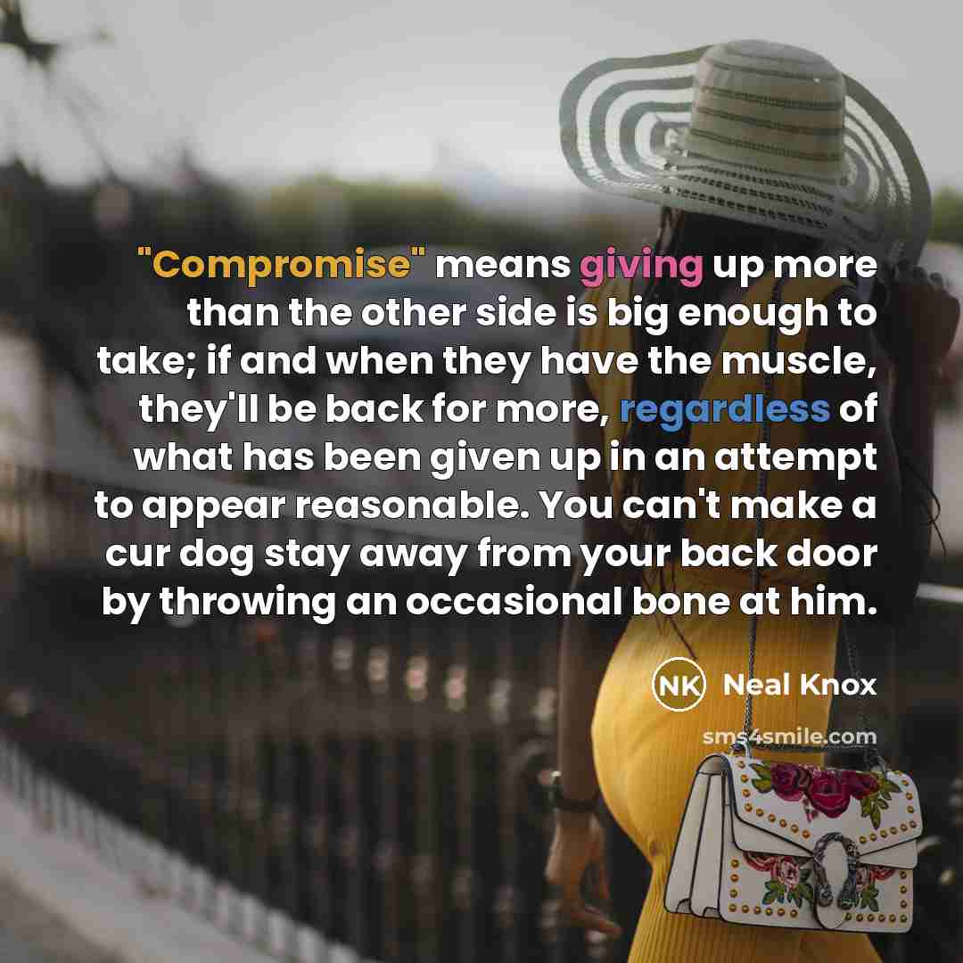 “"Compromise" means giving up more than the other side is…” quote by Neal Knox