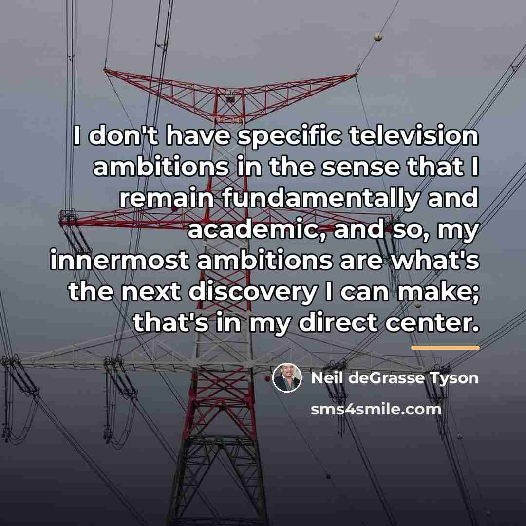 “I don't have specific television ambitions in the sense that…” quote by Neil deGrasse Tyson