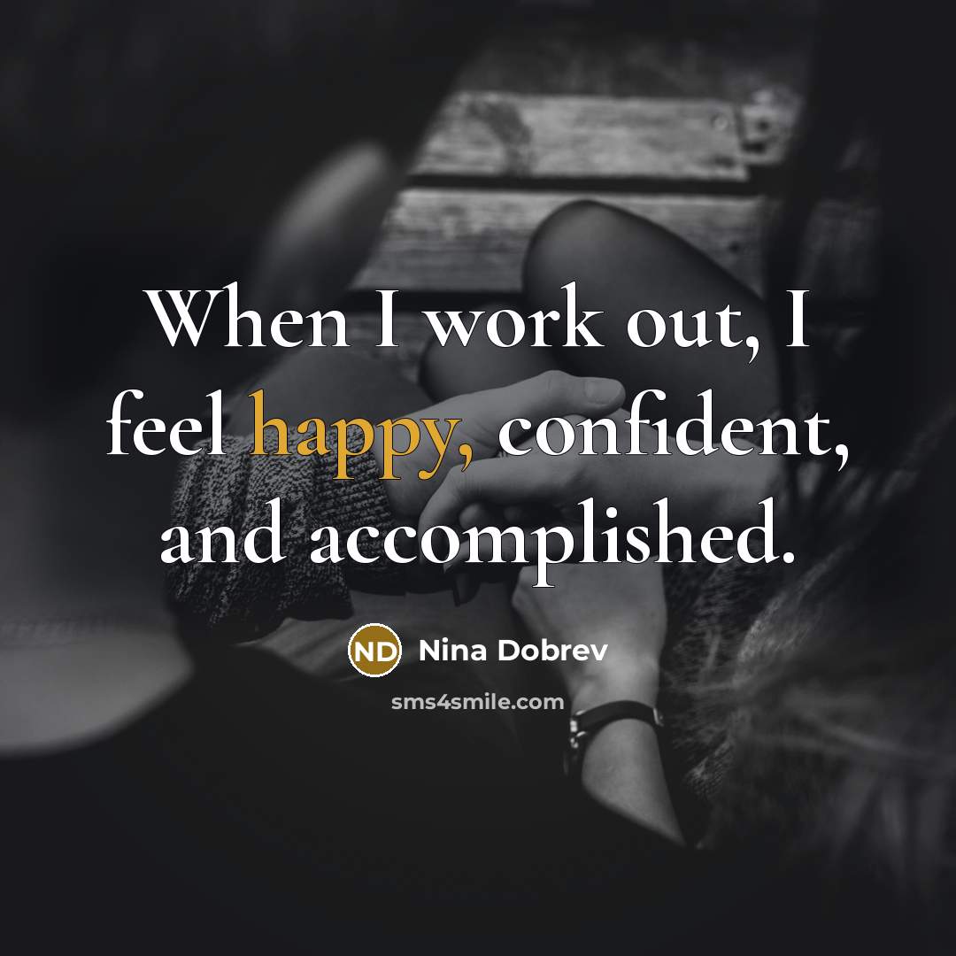 “When I work out, I feel happy, confident, and accomplished.…” quote by Nina Dobrev