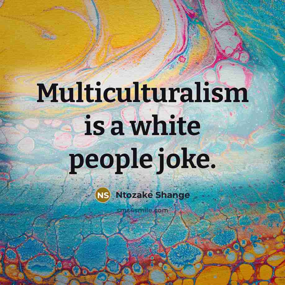 “Multiculturalism is a white people joke.…” quote by Ntozake Shange
