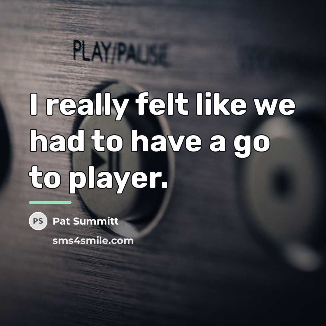 “I really felt like we had to have a go…” quote by Pat Summitt