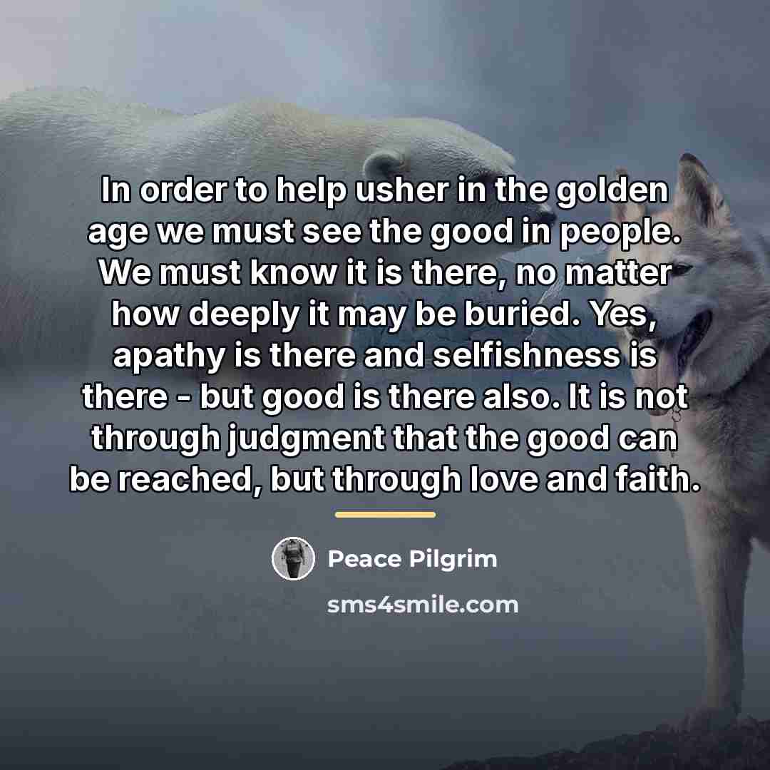 “In order to help usher in the golden age we…” quote by Peace Pilgrim