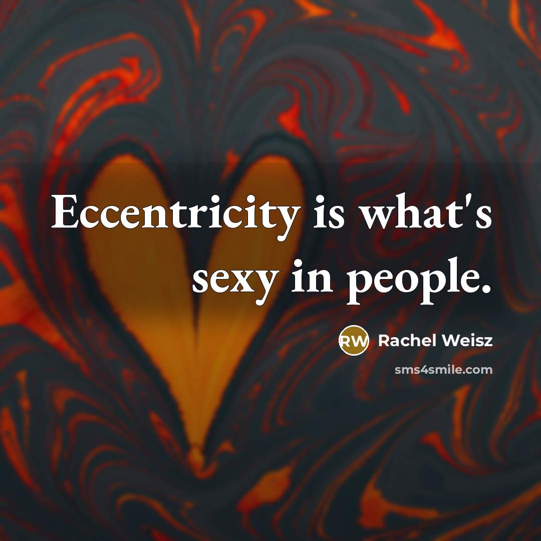 “Eccentricity is what's sexy in people.…” quote by Rachel Weisz