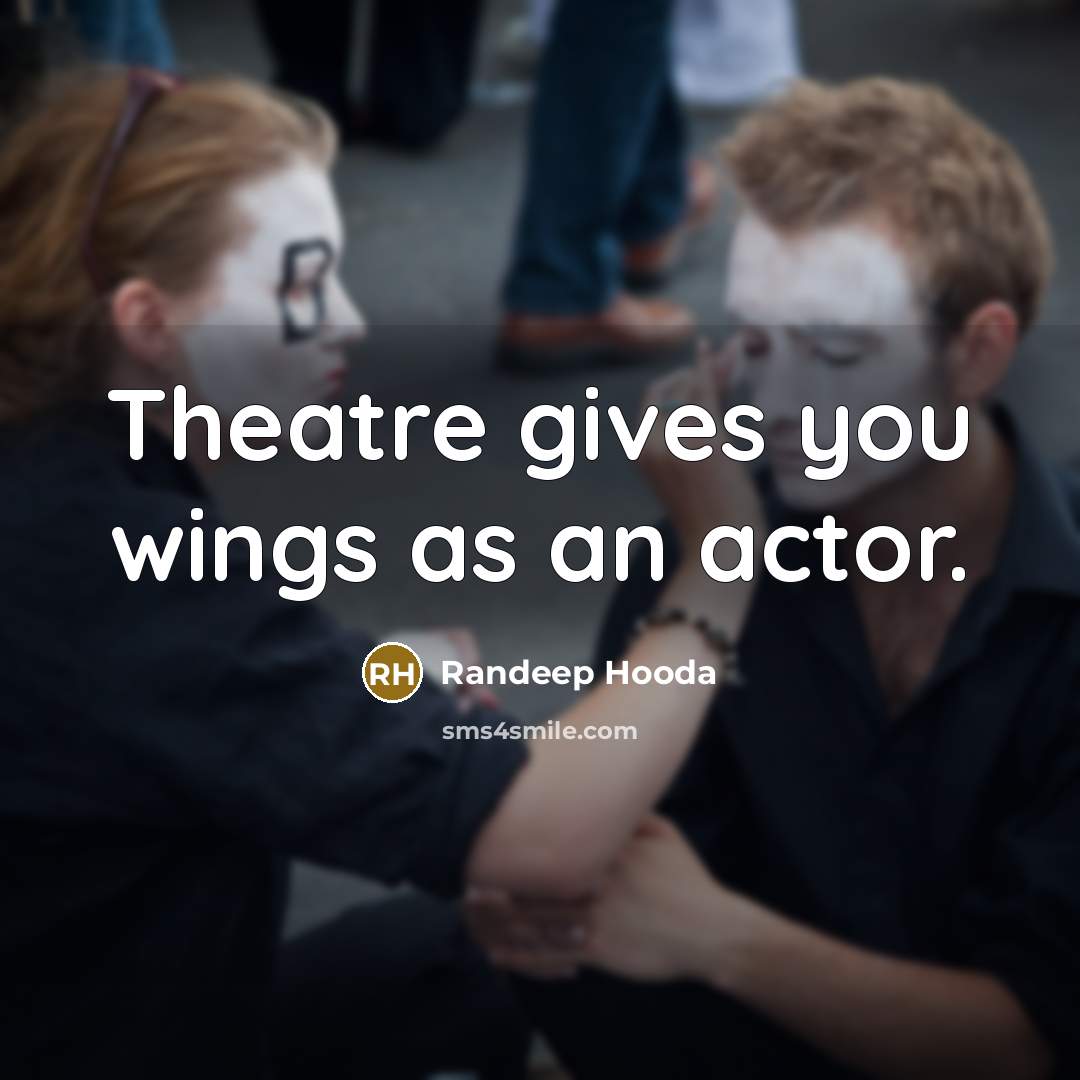 “Theatre gives you wings as an actor.” quote by Randeep Hooda