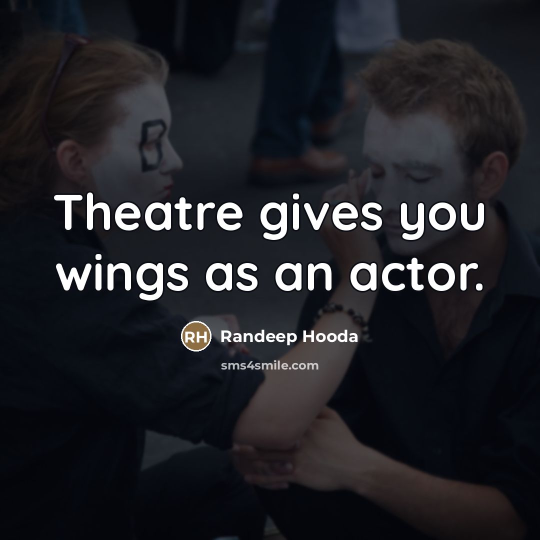“Theatre gives you wings as an actor.…” quote by Randeep Hooda