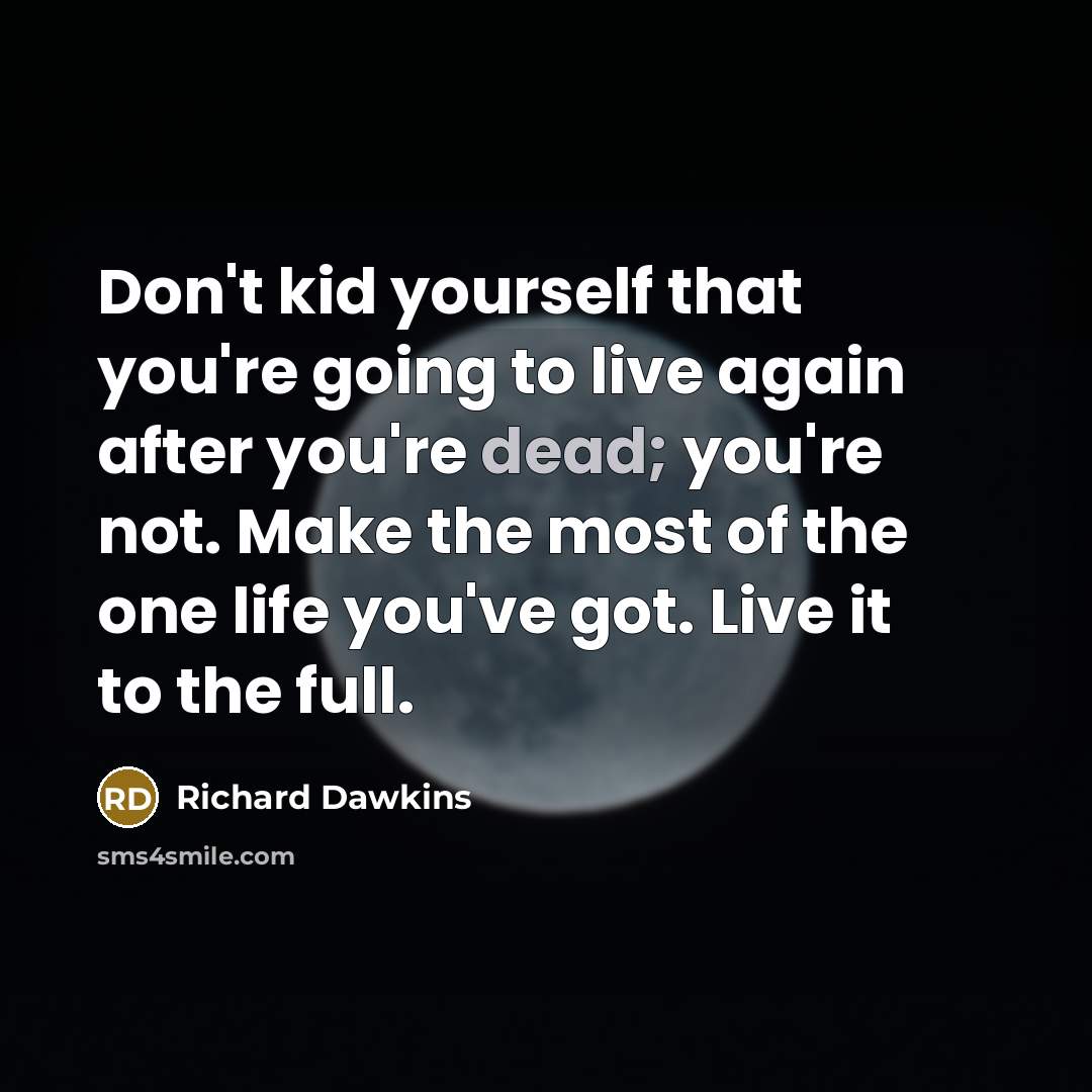 “Don't kid yourself that you're going to live again after…” quote by Richard Dawkins