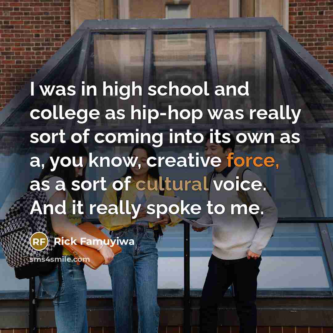 “I was in high school and college as hip-hop was really sort of coming into its own as a, you know, creative force, as a sort of cultural voice. And it really spoke to me.” quote by Rick Famuyiwa