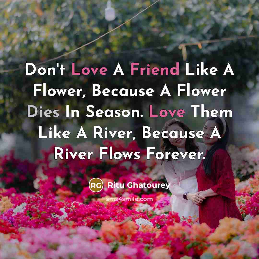 “Don't Love A Friend Like A Flower, Because A Flower…” quote by Ritu Ghatourey