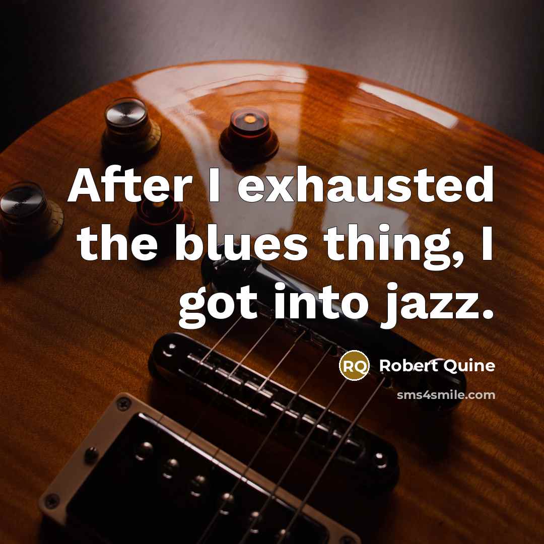 “After I exhausted the blues thing, I got into jazz.…” quote by Robert Quine