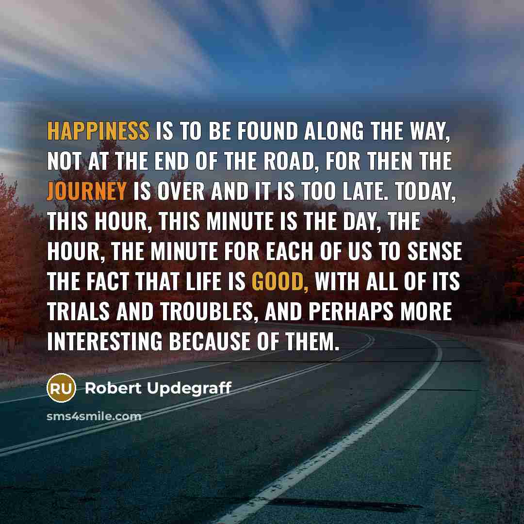 “Happiness is to be found along the way, not at…” quote by Robert Updegraff