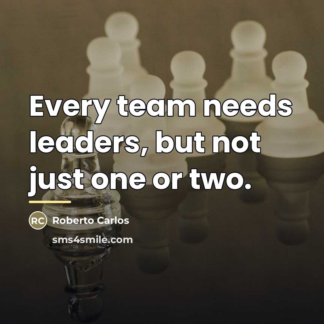 “Every team needs leaders, but not just one or two.…” quote by Roberto Carlos