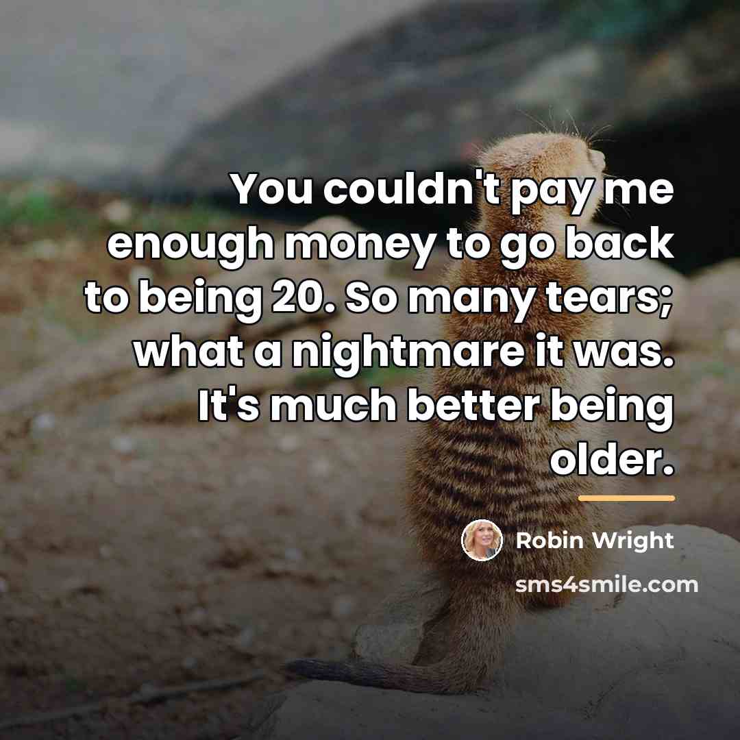 “You couldn't pay me enough money to go back to…” quote by Robin Wright