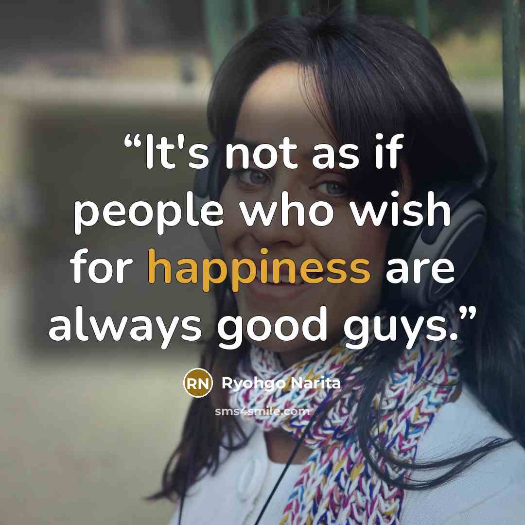 “It's not as if people who wish for happiness are always good guys.” quote by Ryohgo Narita