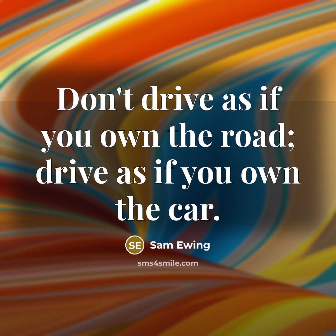 “Don't drive as if you own the road; drive as…” quote by Sam Ewing