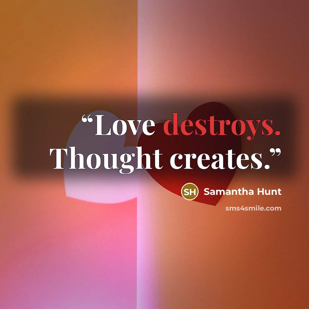 “Love destroys. Thought creates.” quote by Samantha Hunt