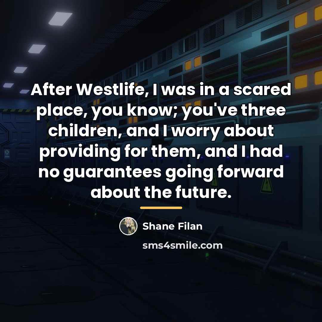 “After Westlife, I was in a scared place, you know;…” quote by Shane Filan