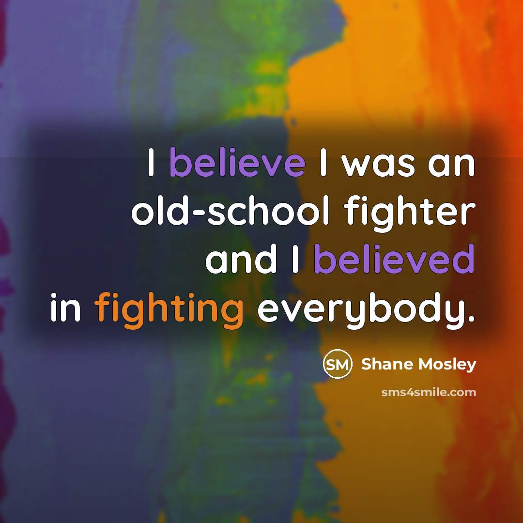 “I believe I was an old-school fighter and I believed…” quote by Shane Mosley