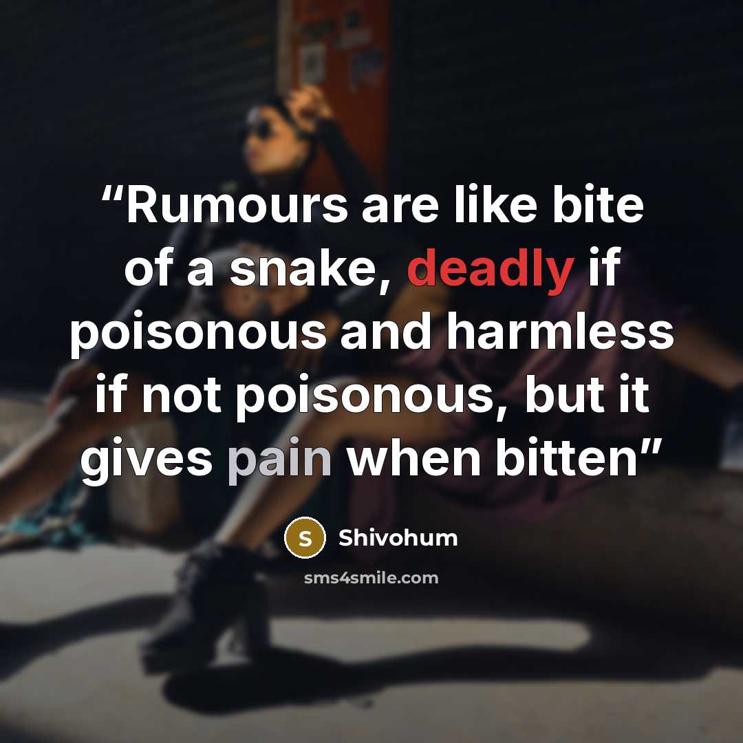“Rumours are like bite of a snake, deadly if poisonous and harmless if not poisonous, but it gives pain when bitten” quote by Shivohum
