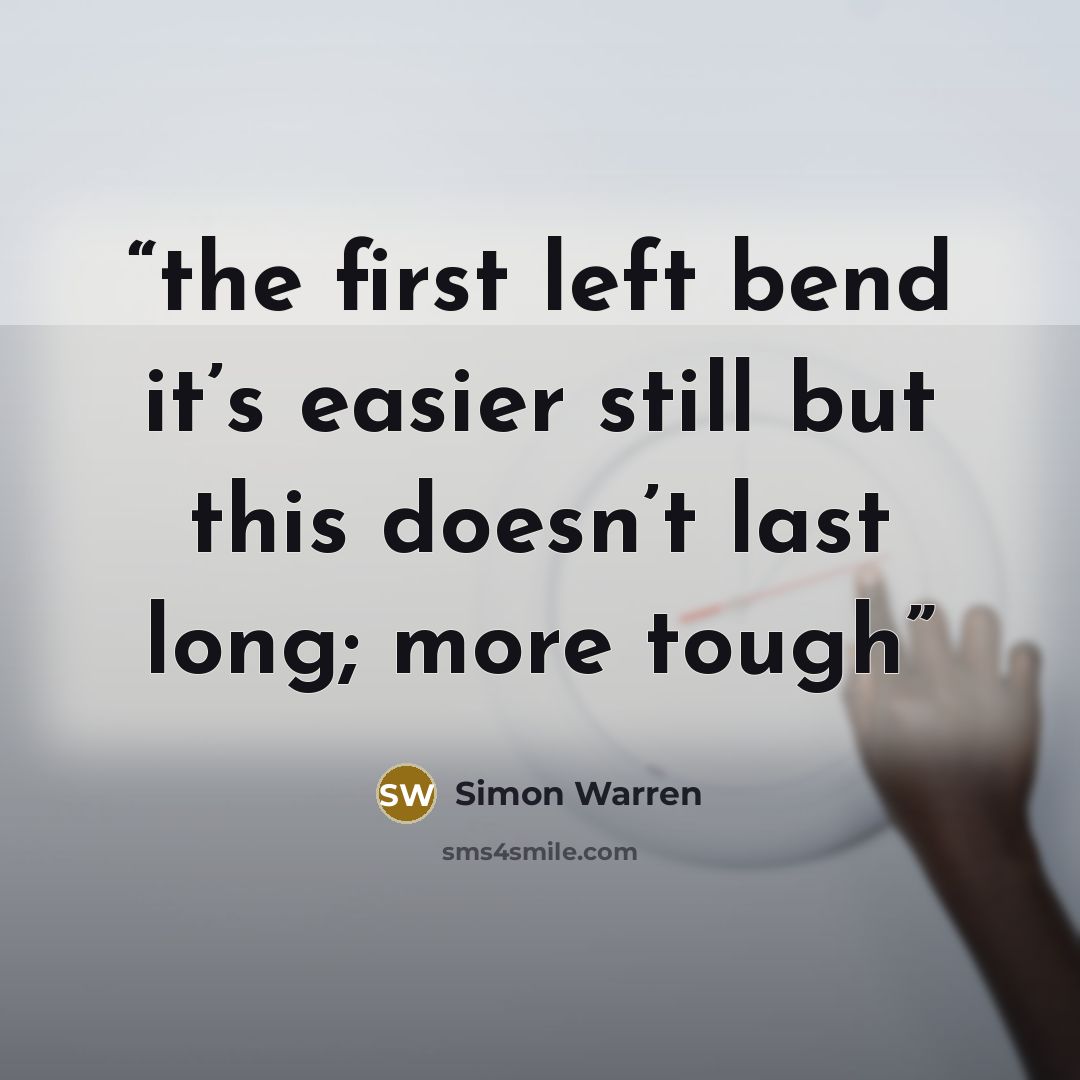 “the first left bend it’s easier still but this doesn’t last long; more tough” quote by Simon Warren