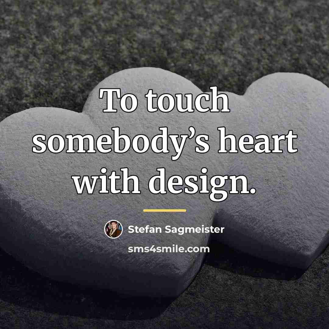 “To touch somebody’s heart with design.…” quote by Stefan Sagmeister