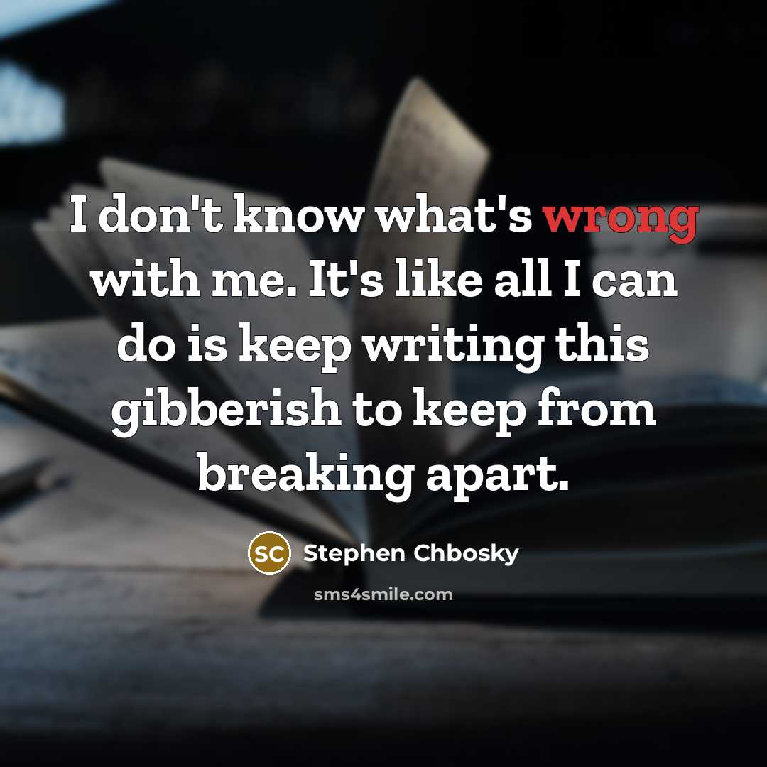 “I don't know what's wrong with me. It's like all…” quote by Stephen Chbosky