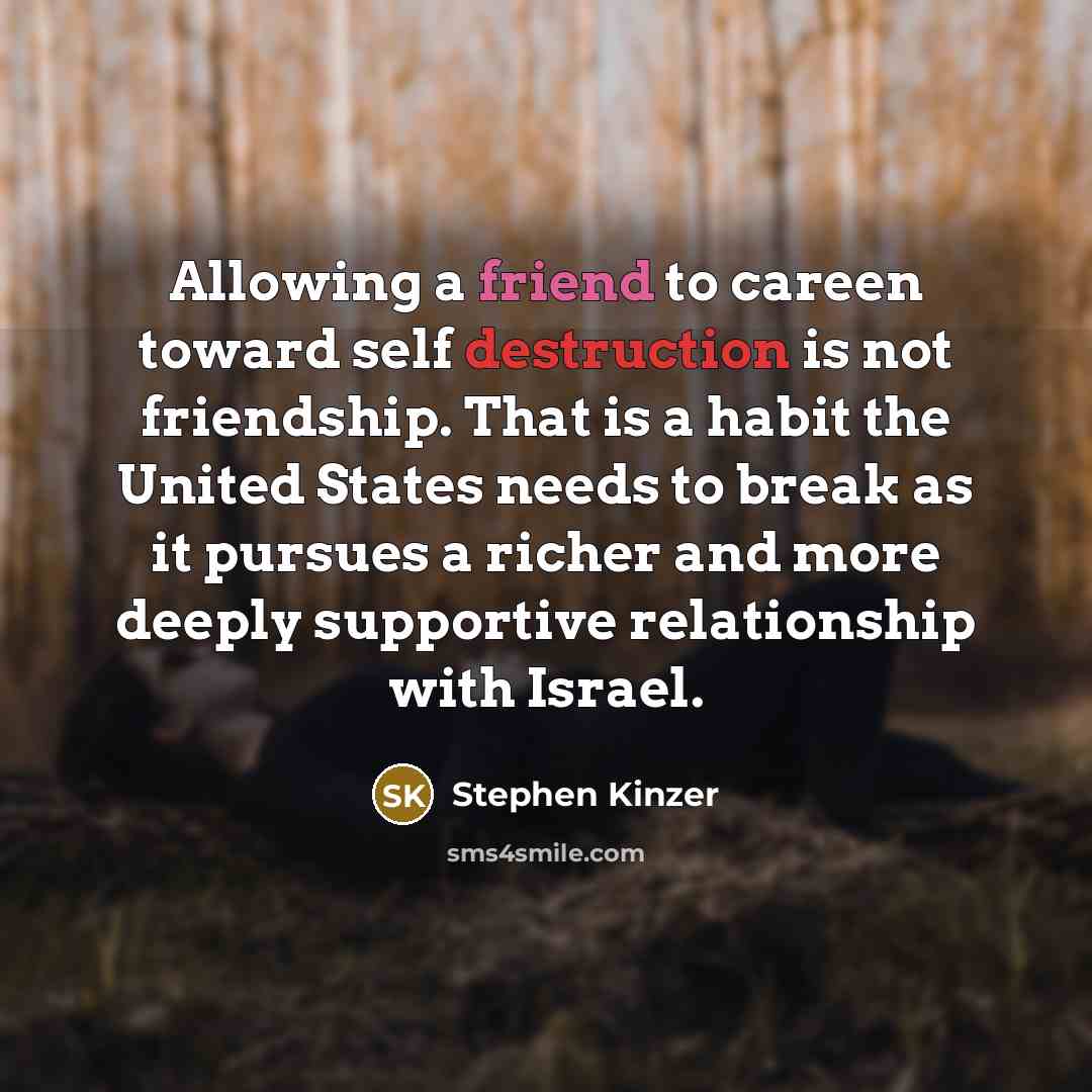 “Allowing a friend to careen toward self destruction is not…” quote by Stephen Kinzer