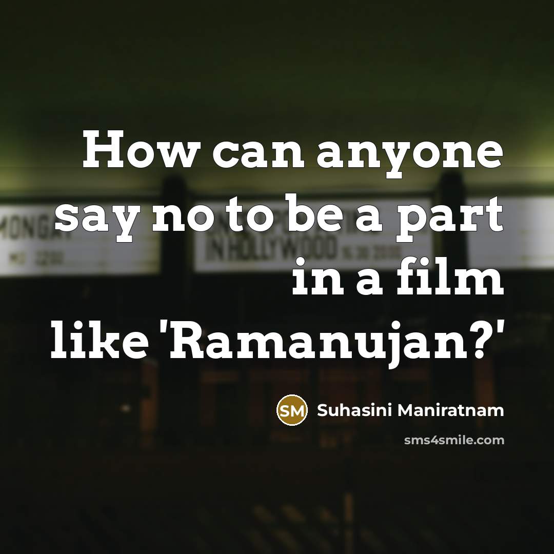 “How can anyone say no to be a part in…” quote by Suhasini Maniratnam