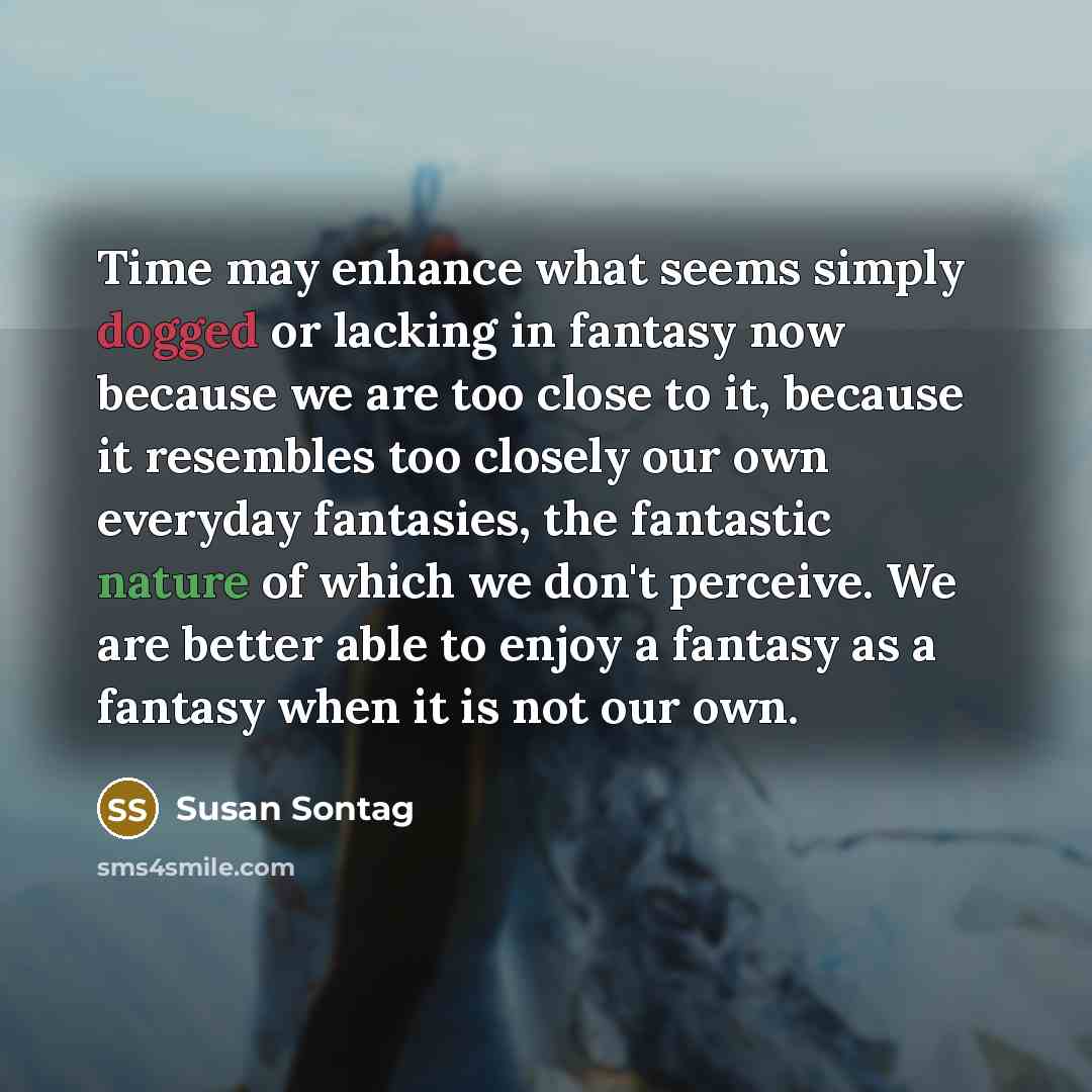 “Time may enhance what seems simply dogged or lacking in…” quote by Susan Sontag