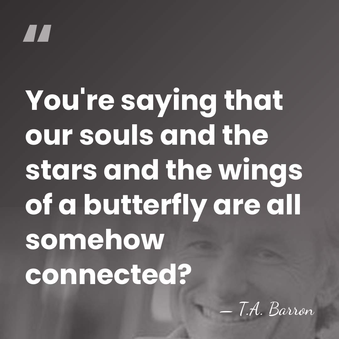 You're saying that our souls and the stars and the wings of&hellip; - T.A. Barron