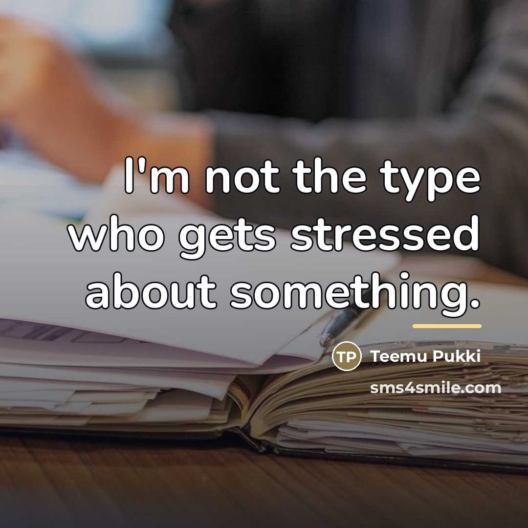 “I'm not the type who gets stressed about something.…” quote by Teemu Pukki