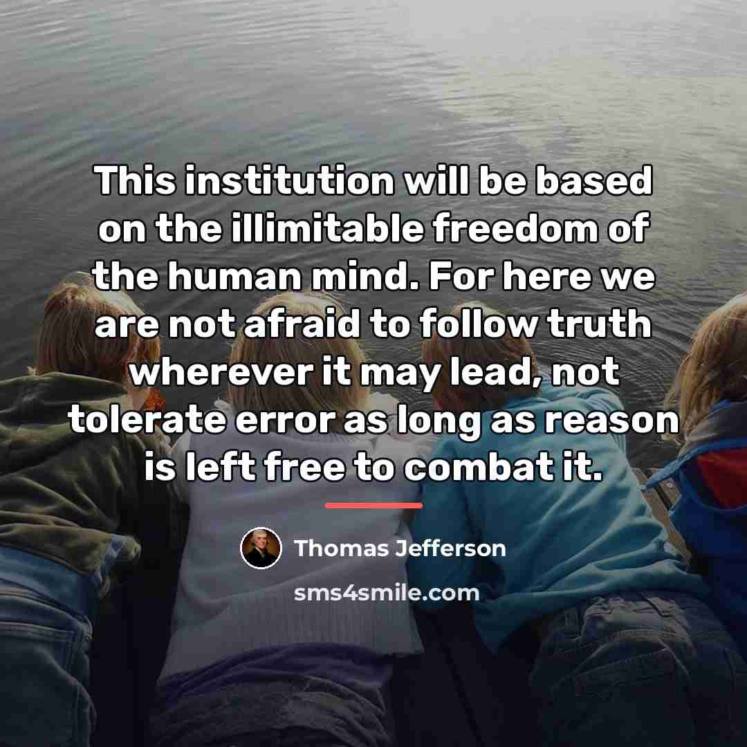 “This institution will be based on the illimitable freedom of…” quote by Thomas Jefferson