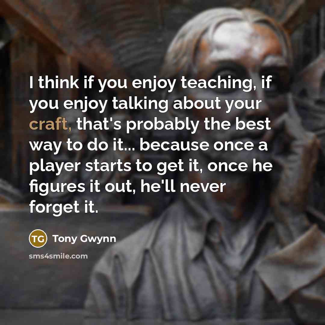 “I think if you enjoy teaching, if you enjoy talking…” quote by Tony Gwynn