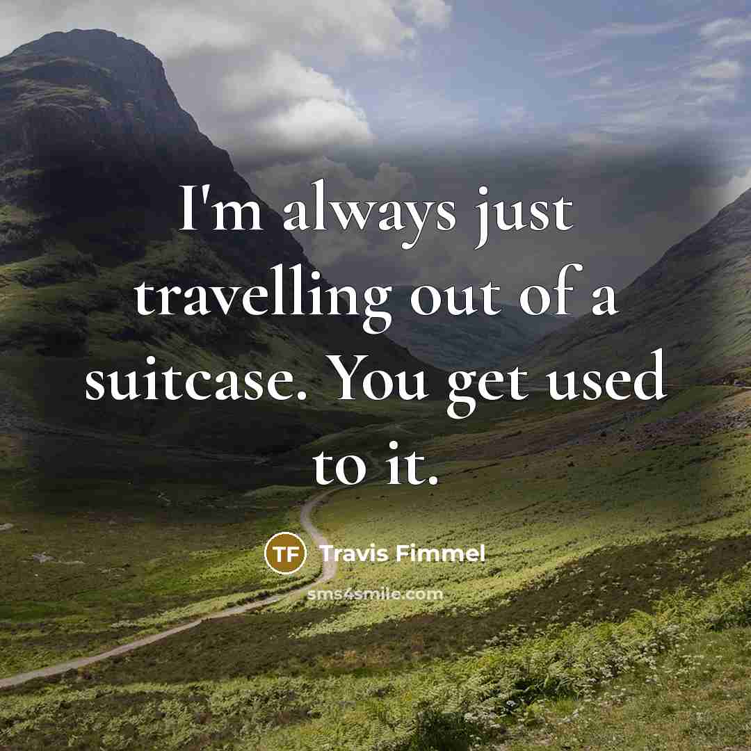 “I'm always just travelling out of a suitcase. You get…” quote by Travis Fimmel