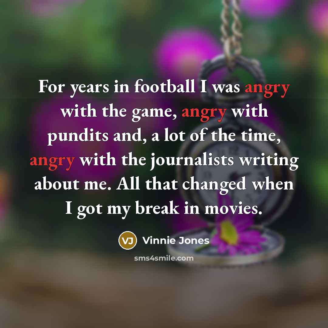 “For years in football I was angry with the game,…” quote by Vinnie Jones