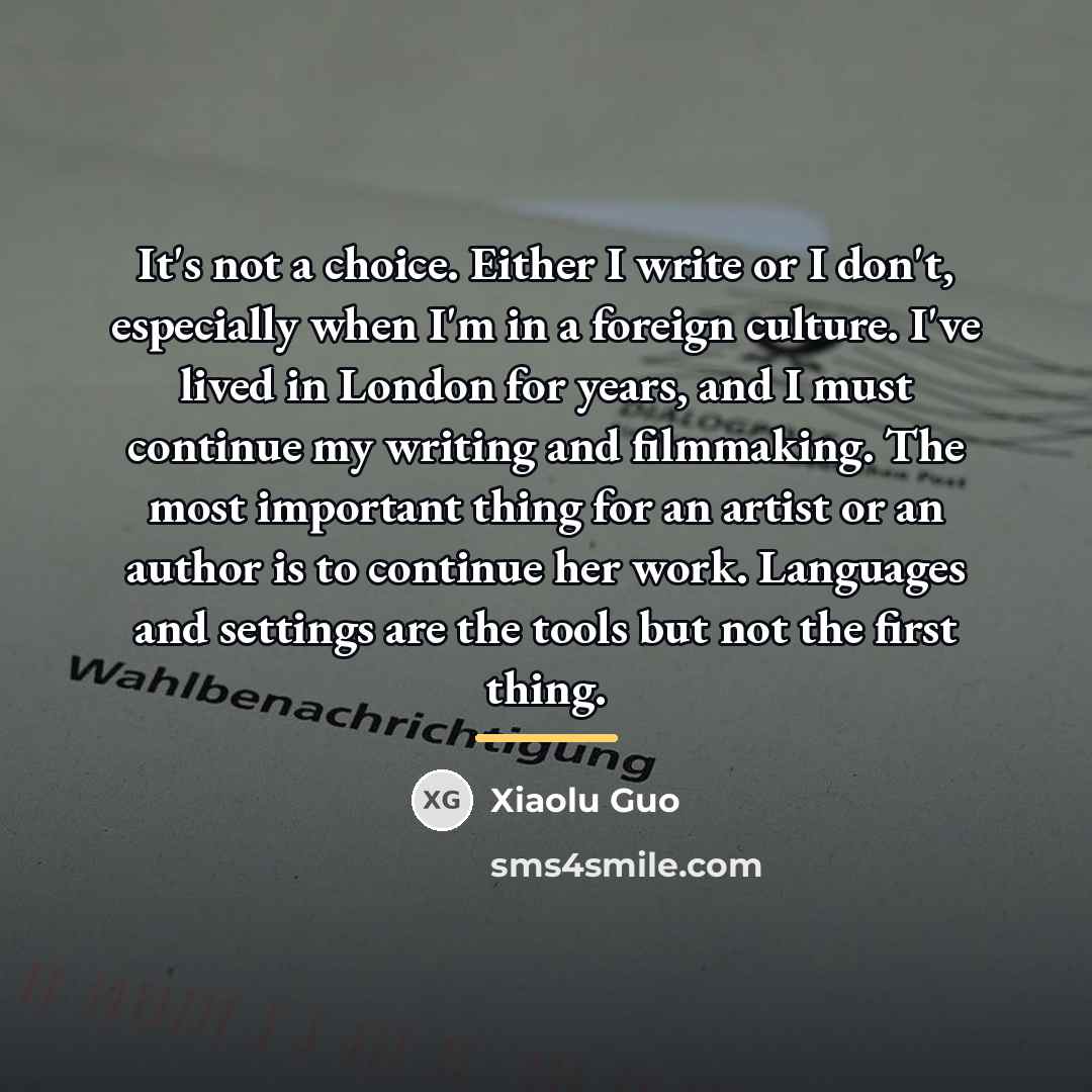 “It's not a choice. Either I write or I don't,…” quote by Xiaolu Guo