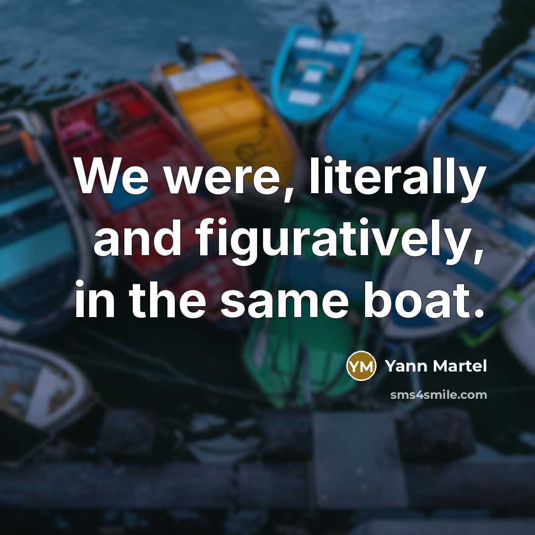 “We were, literally and figuratively, in the same boat.…” quote by Yann Martel