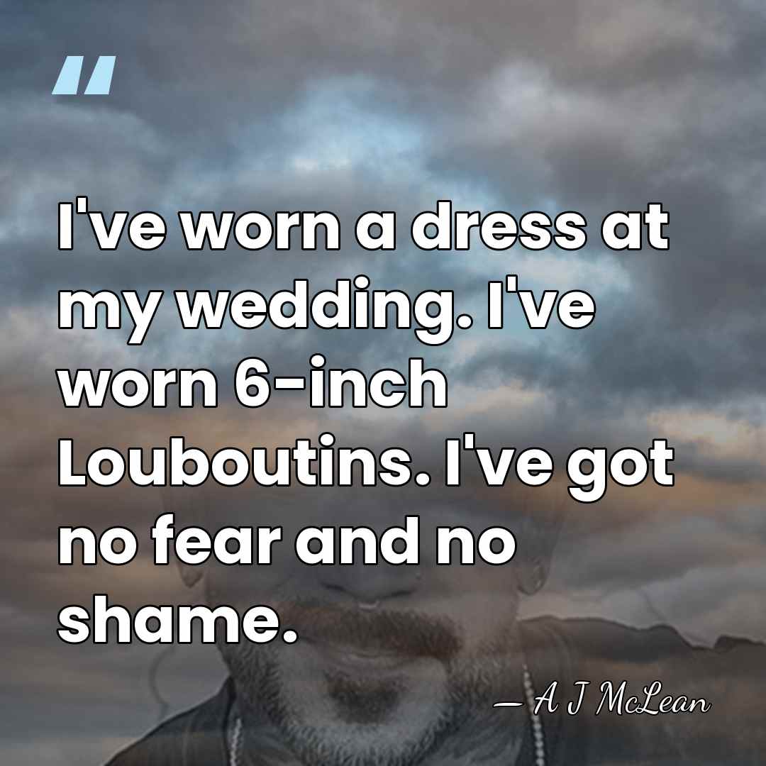 I've worn a dress at my wedding. I've worn 6-inch Louboutins. I've&hellip; - A J McLean